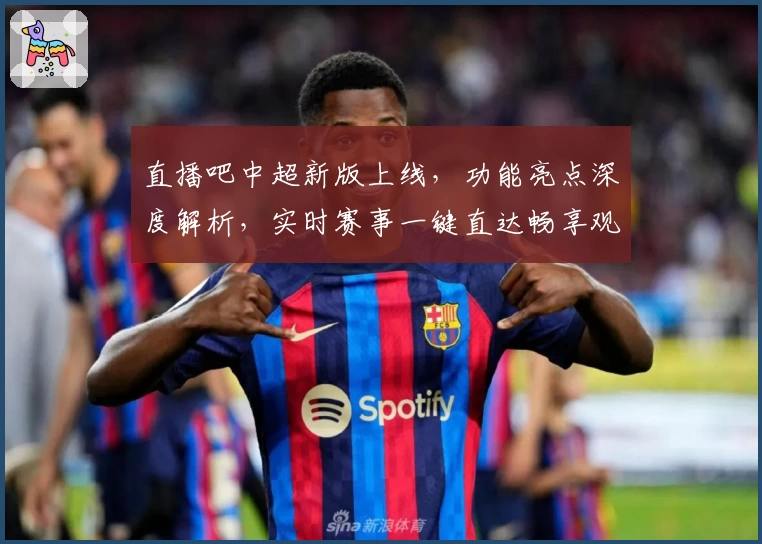 直播吧中超新版上线，功能亮点深度解析，实时赛事一键直达畅享观赛体验